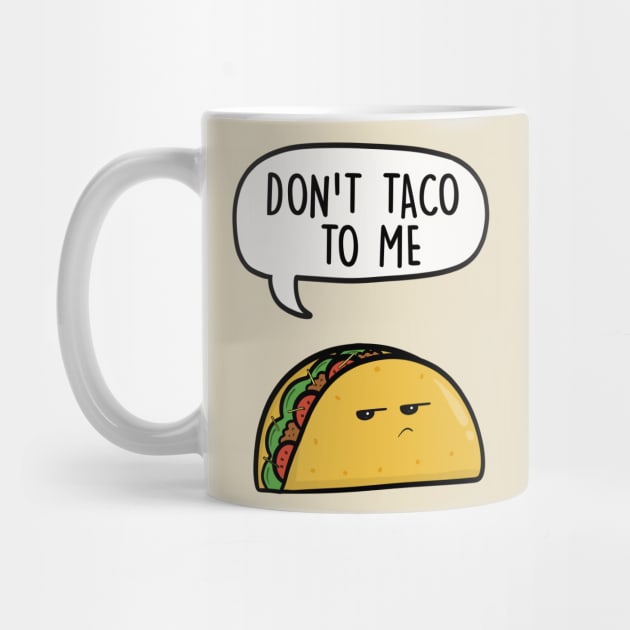 Don't taco to me by LEFD Designs